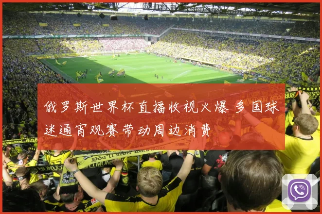 俄罗斯世界杯直播收视火爆 多国球迷通宵观赛带动周边消费