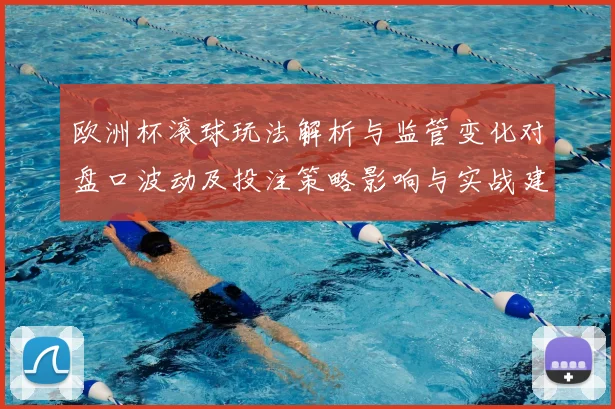 欧洲杯滚球玩法解析与监管变化对盘口波动及投注策略影响与实战建议