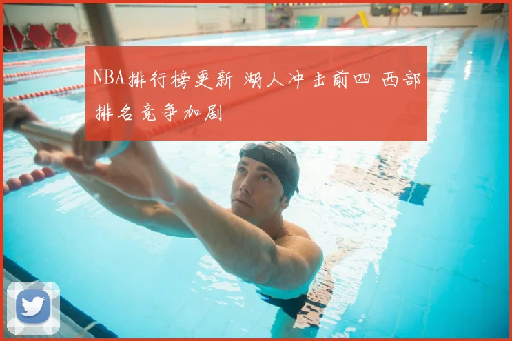NBA排行榜更新 湖人冲击前四 西部排名竞争加剧