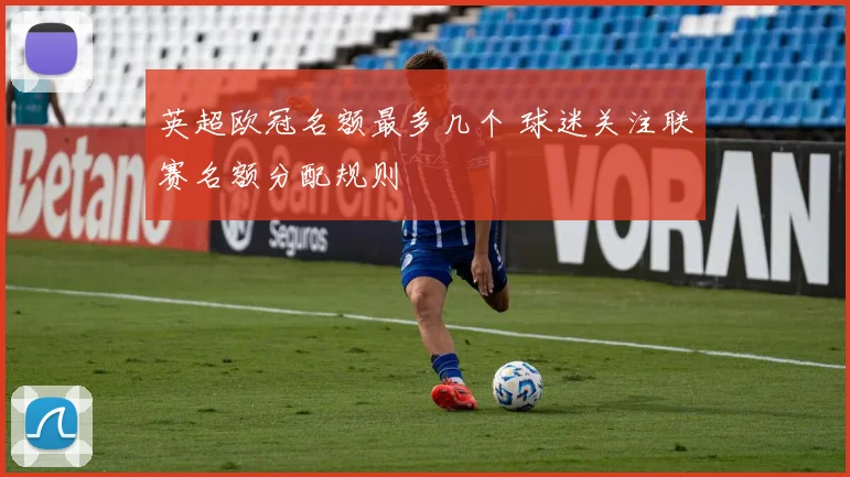 英超欧冠名额最多几个 球迷关注联赛名额分配规则